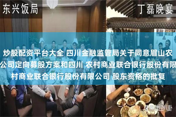 炒股配资平台大全 四川金融监管局关于同意眉山农村商业 银行股份有限公司定向募股方案和四川 农村商业联合银行股份有限公司 股东资格的批复