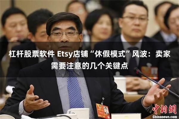 杠杆股票软件 Etsy店铺“休假模式”风波：卖家需要注意的几个关键点