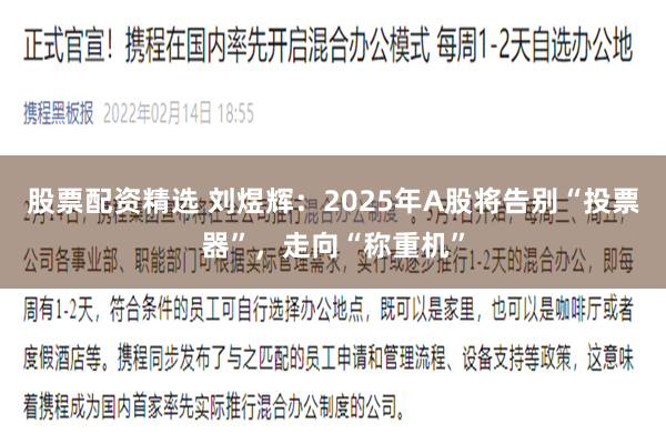 股票配资精选 刘煜辉：2025年A股将告别“投票器”，走向“称重机”